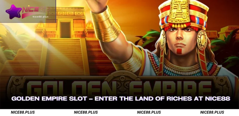 Golden Empire Slot Enter the Land of Riches at Nice88