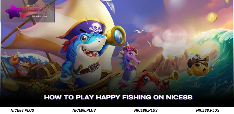 How to Play Happy Fishing on Nice88